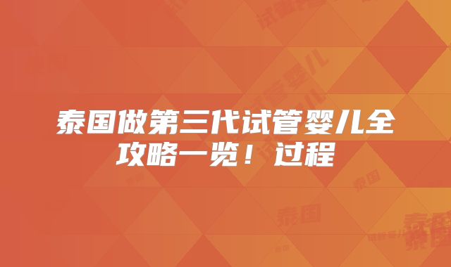 泰国做第三代试管婴儿全攻略一览!过程