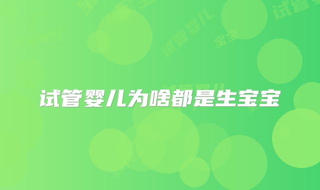 试管婴儿为啥都是生宝宝