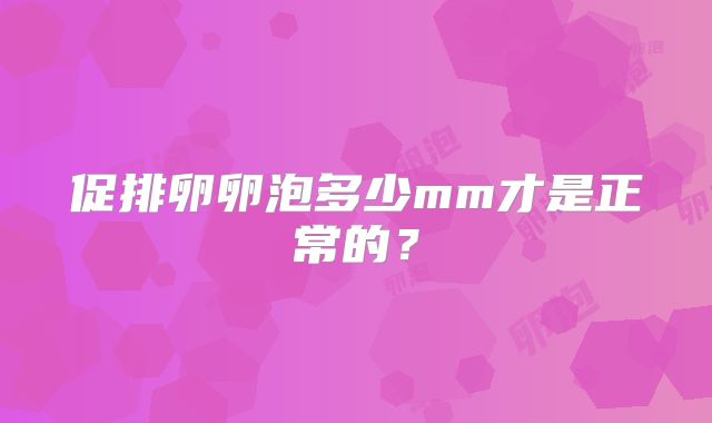 促排卵卵泡多少mm才是正常的？