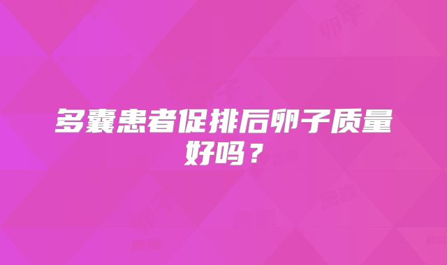 多囊患者促排后卵子质量好吗？