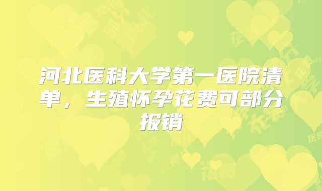 河北医科大学第一医院清单，生殖怀孕花费可部分报销