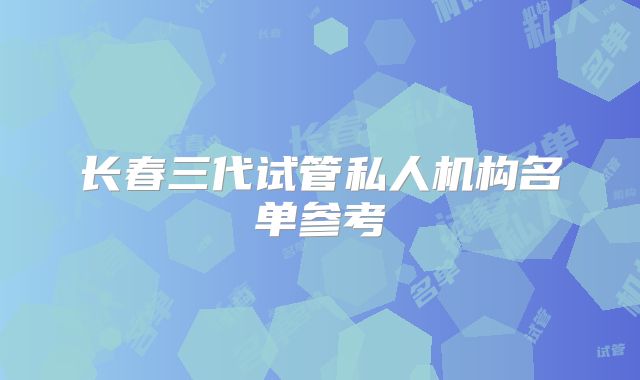 长春三代试管私人机构名单参考