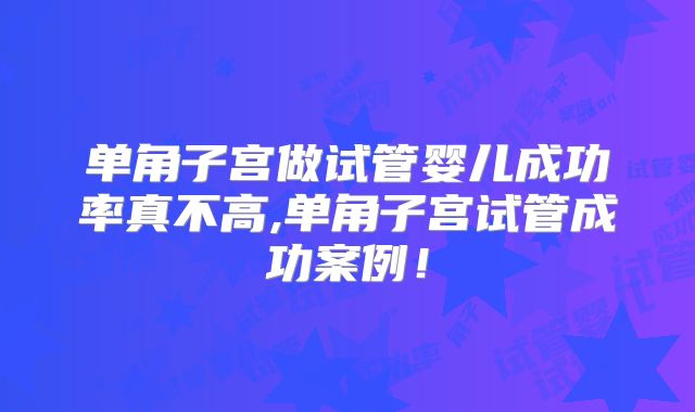 单角子宫做试管婴儿成功率真不高,单角子宫试管成功案例!