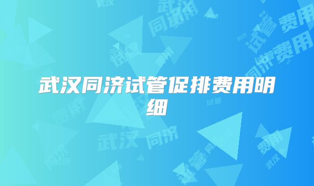 武汉同济试管促排费用明细