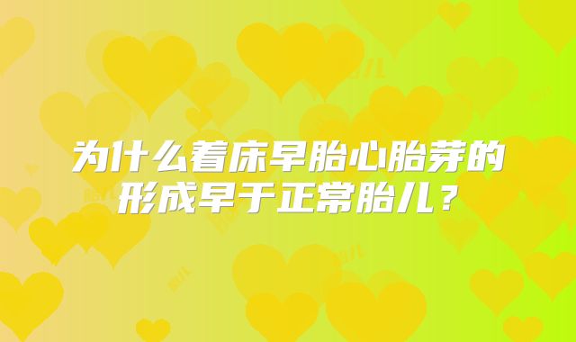 为什么着床早胎心胎芽的形成早于正常胎儿?