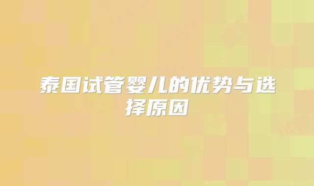 泰国试管婴儿的优势与选择原因