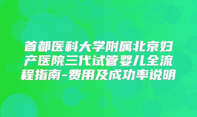 首都医科大学附属北京妇产医院三代试管婴儿全流程指南-费用及成功率说明