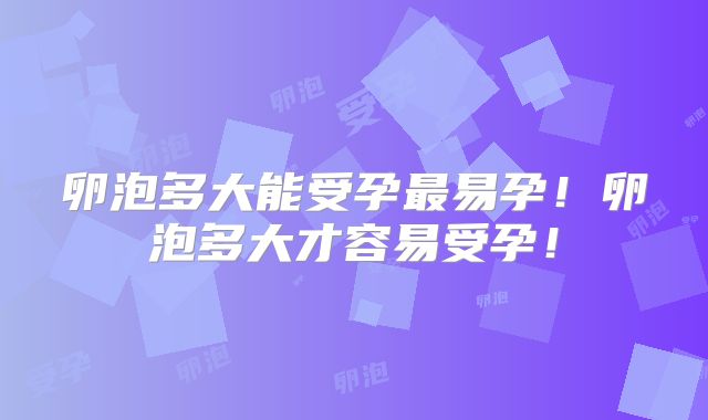 卵泡多大能受孕最易孕!卵泡多大才容易受孕!
