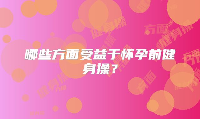 哪些方面受益于怀孕前健身操？