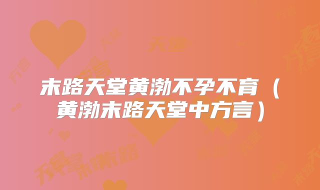 末路天堂黄渤不孕不育（黄渤末路天堂中方言）