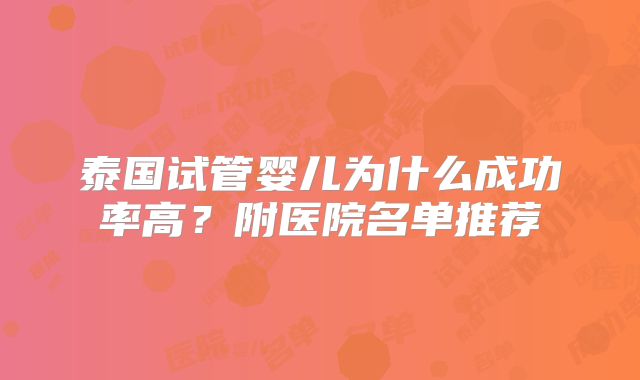 泰国试管婴儿为什么成功率高？附医院名单推荐