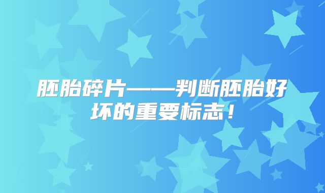 胚胎碎片——判断胚胎好坏的重要标志！