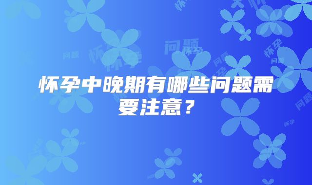 怀孕中晚期有哪些问题需要注意?