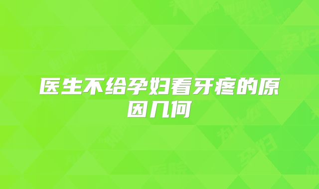 医生不给孕妇看牙疼的原因几何