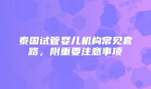 泰国试管婴儿机构常见套路，附重要注意事项