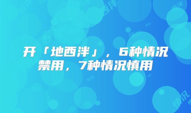 开「地西泮」,6种情况禁用,7种情况慎用
