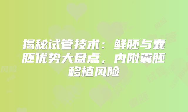 揭秘试管技术:鲜胚与囊胚优势大盘点,内附囊胚移植风险