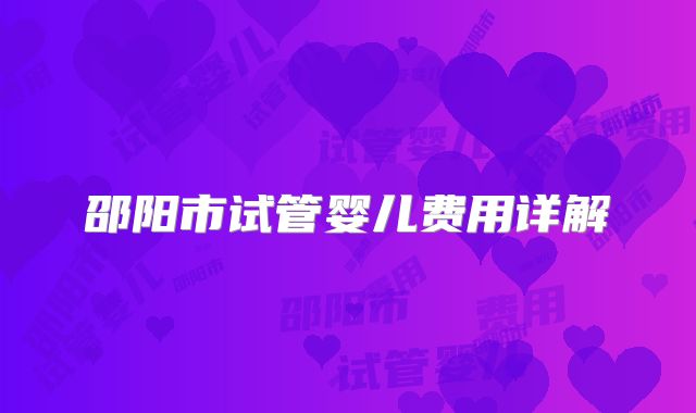 邵阳市试管婴儿费用详解