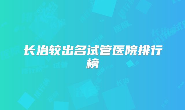 长治较出名试管医院排行榜