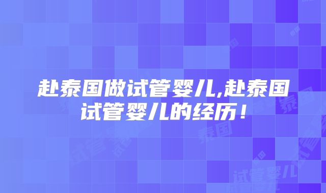 赴泰国做试管婴儿,赴泰国试管婴儿的经历！