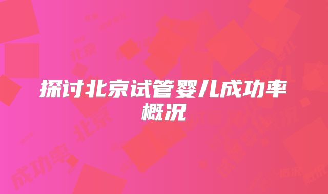 探讨北京试管婴儿成功率概况