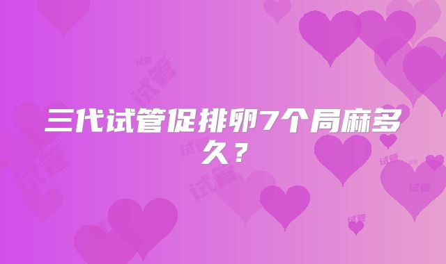 三代试管促排卵7个局麻多久？