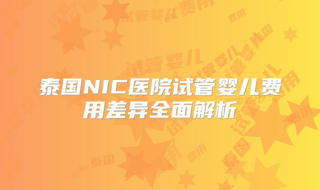 泰国NIC医院试管婴儿费用差异全面解析