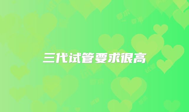 三代试管要求很高