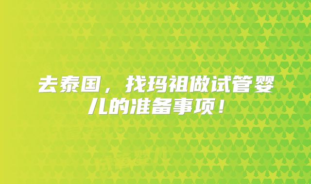 去泰国，找玛祖做试管婴儿的准备事项！