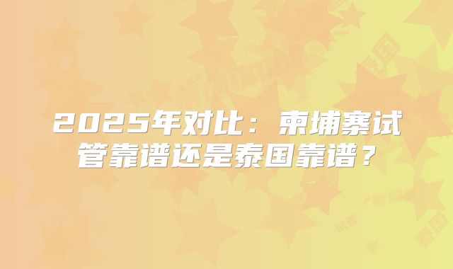 2025年对比:柬埔寨试管靠谱还是泰国靠谱?