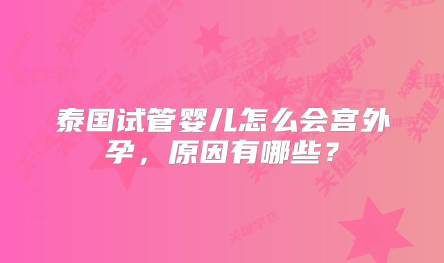 泰国试管婴儿怎么会宫外孕,原因有哪些?
