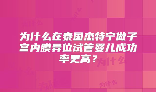 为什么在泰国杰特宁做子宫内膜异位试管婴儿成功率更高？