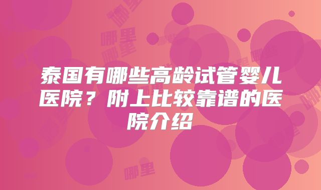 泰国有哪些高龄试管婴儿医院?附上比较靠谱的医院介绍