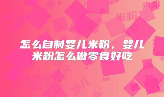怎么自制婴儿米粉,婴儿米粉怎么做零食好吃