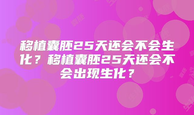 移植囊胚25天还会不会生化？移植囊胚25天还会不会出现生化？
