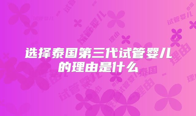 选择泰国第三代试管婴儿的理由是什么