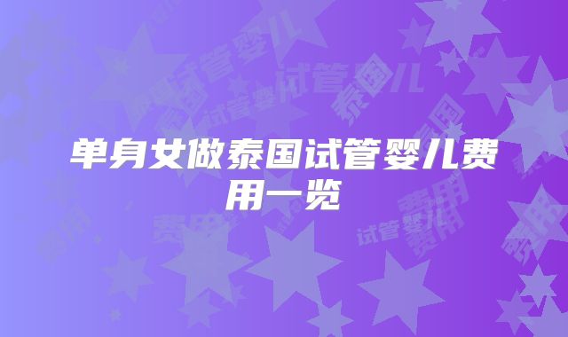 单身女做泰国试管婴儿费用一览