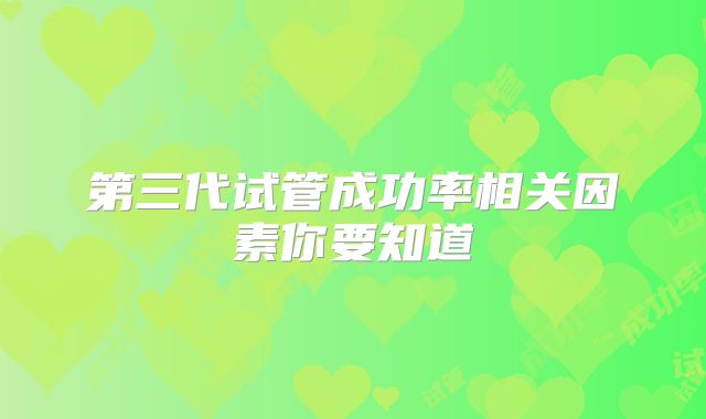 第三代试管成功率相关因素你要知道