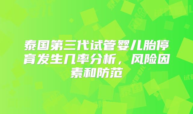泰国第三代试管婴儿胎停育发生几率分析，风险因素和防范