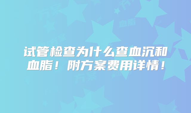 试管检查为什么查血沉和血脂！附方案费用详情！
