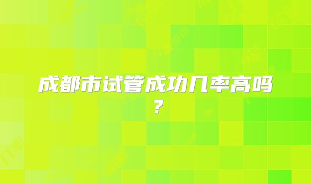 成都市试管成功几率高吗?