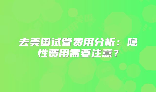 去美国试管费用分析：隐性费用需要注意？