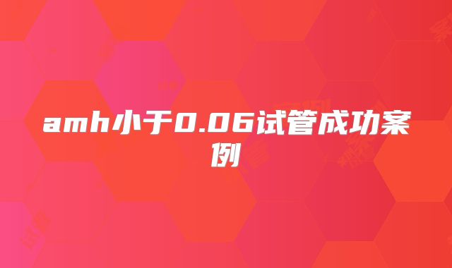 amh小于0.06试管成功案例