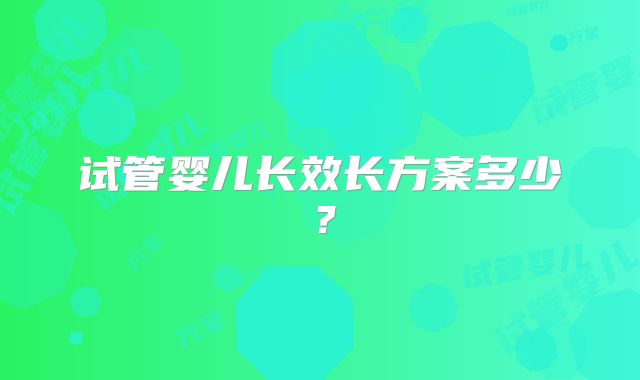 试管婴儿长效长方案多少?