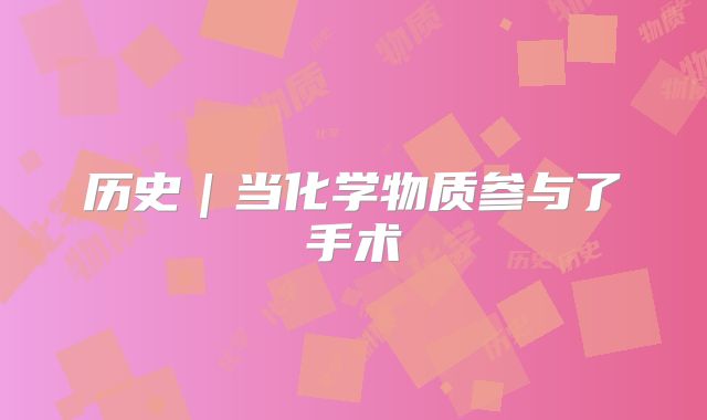历史｜当化学物质参与了手术