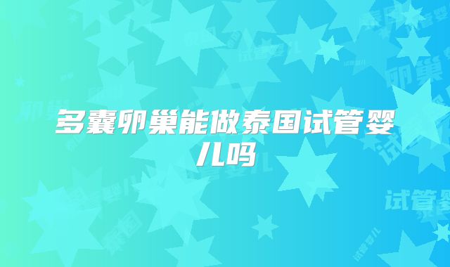 多囊卵巢能做泰国试管婴儿吗