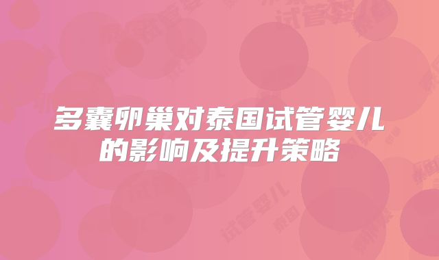多囊卵巢对泰国试管婴儿的影响及提升策略