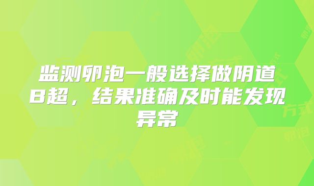 监测卵泡一般选择做阴道B超，结果准确及时能发现异常