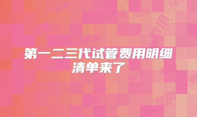 第一二三代试管费用明细清单来了
