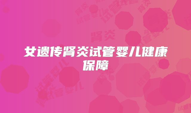 女遗传肾炎试管婴儿健康保障
